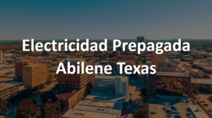 Electricidad Prepagada en Abilene, Texas